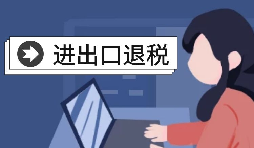 進(jìn)出口企業(yè)退稅需要哪些資料？