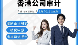 【香港公司審計(jì)】香港公司審計(jì)報(bào)告用途主要有哪些？