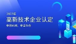 2022年高新技術(shù)企業(yè)認(rèn)定開始啦！